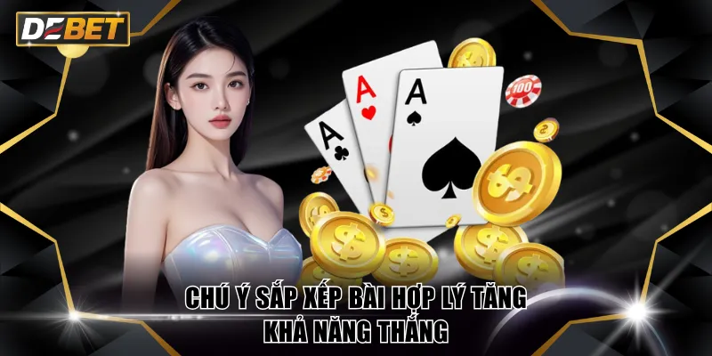 Chú ý sắp xếp bài hợp lý tăng khả năng thắng