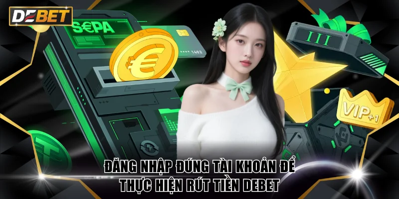 Đăng nhập đúng tài khoản để thực hiện rút tiền DEBET