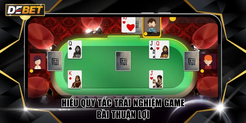 Hiểu quy tắc trải nghiệm game bài thuận lợi