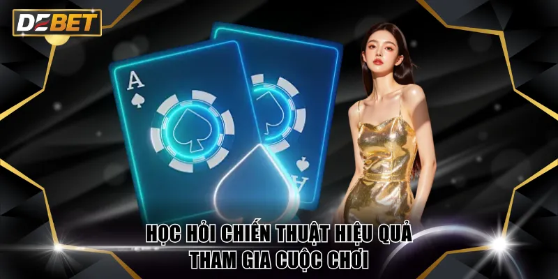 Học hỏi chiến thuật hiệu quả tham gia cuộc chơi