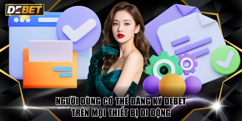Người dùng có thể đăng ký DEBET trên mọi thiết bị di động
