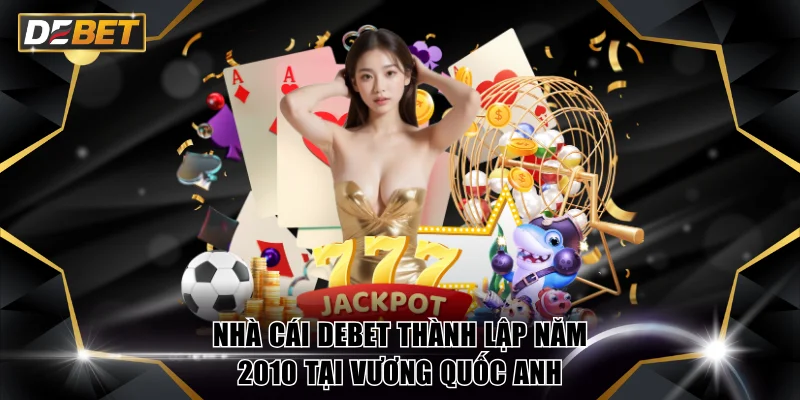Nhà cái DEBET thành lập năm 2010 tại Vương quốc Anh