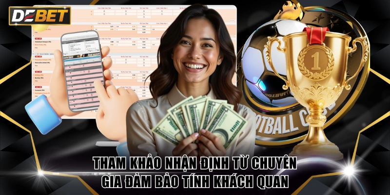 Tham khảo nhận định từ chuyên gia đảm bảo tính khách quan