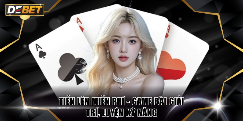 Tiến lên miễn phí - Game bài giải trí, luyện kỹ năng