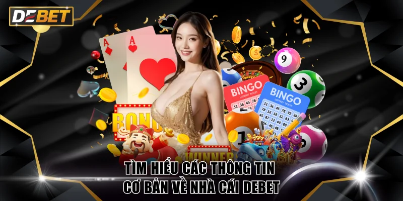 Tìm hiểu các thông tin cơ bản về nhà cái DEBET