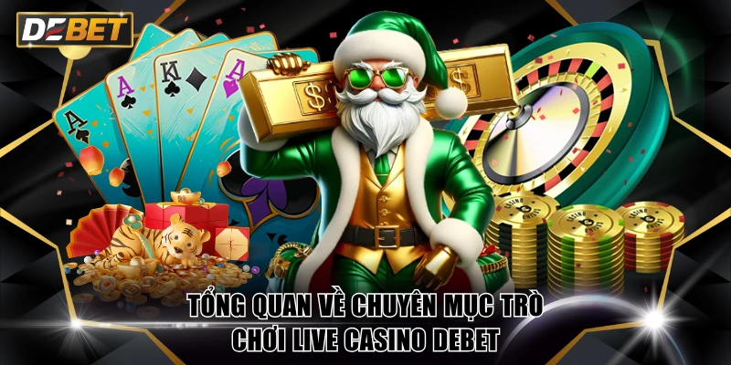 Tổng quan về chuyên mục trò chơi live casino DEBET